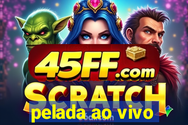pelada ao vivo
